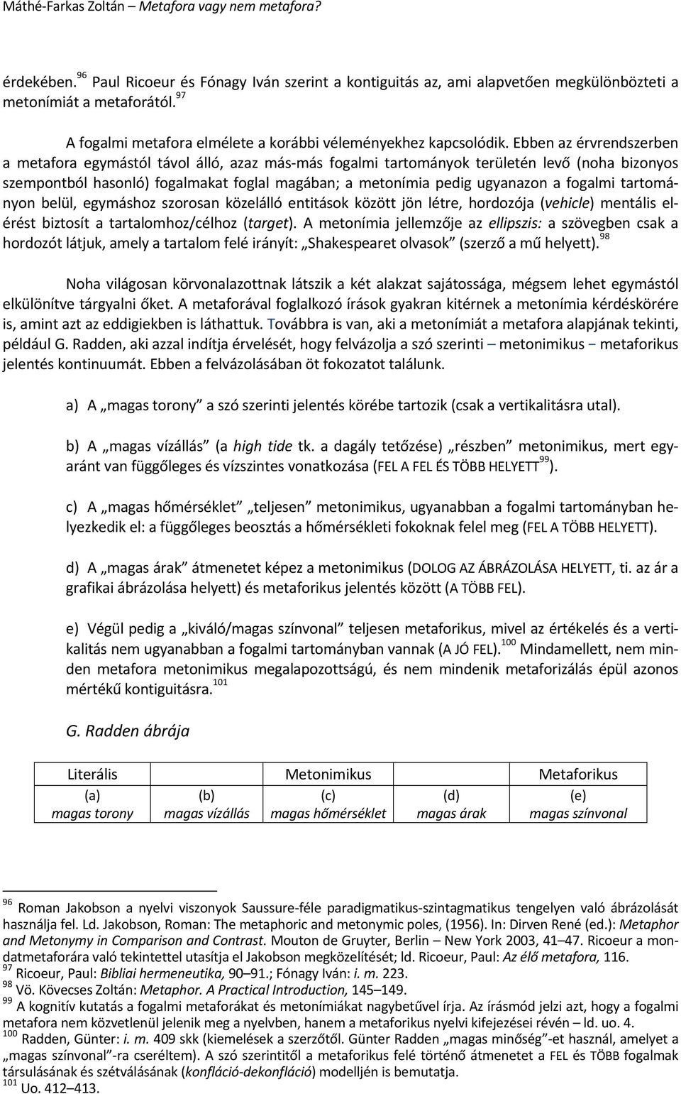 fogalmi tartományon belül, egymáshoz szorosan közelálló entitások között jön létre, hordozója (vehicle) mentális elérést biztosít a tartalomhoz/célhoz (target).