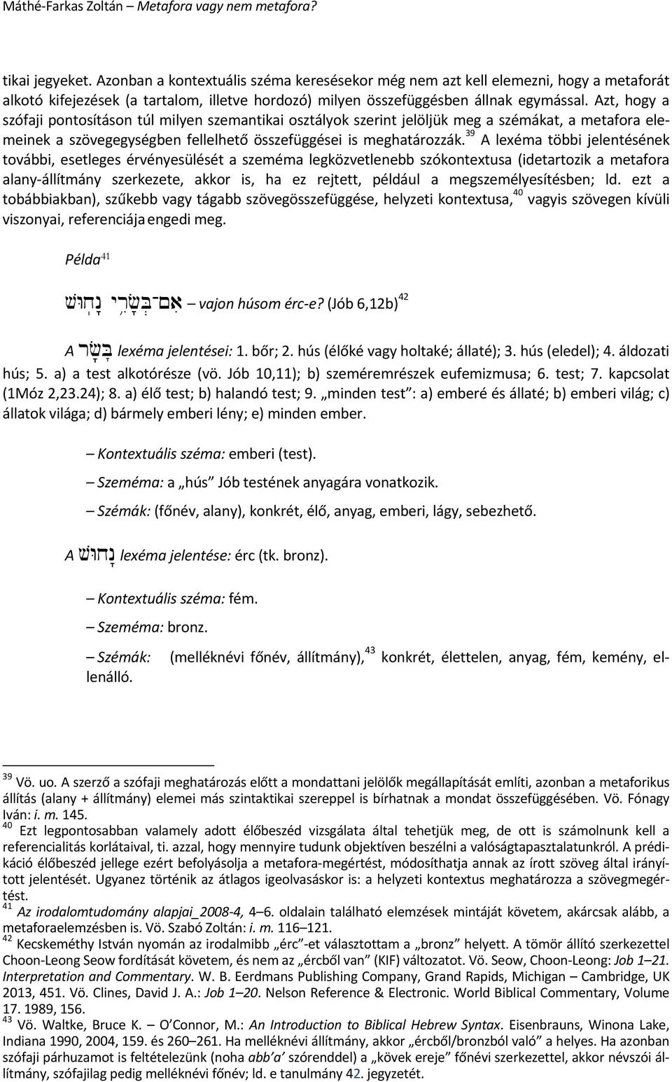 39 A lexéma többi jelentésének további, esetleges érvényesülését a szeméma legközvetlenebb szókontextusa (idetartozik a metafora alany állítmány szerkezete, akkor is, ha ez rejtett, például a