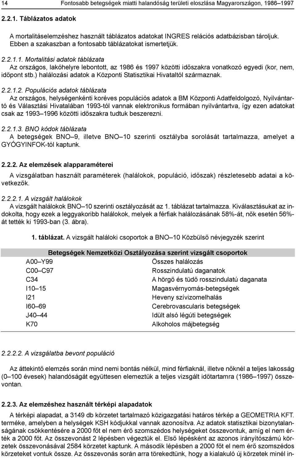 1. Mortalitási adatok táblázata Az országos, lakóhelyre lebontott, az 1986 és 1997 közötti időszakra vonatkozó egyedi (kor, nem, időpont stb.