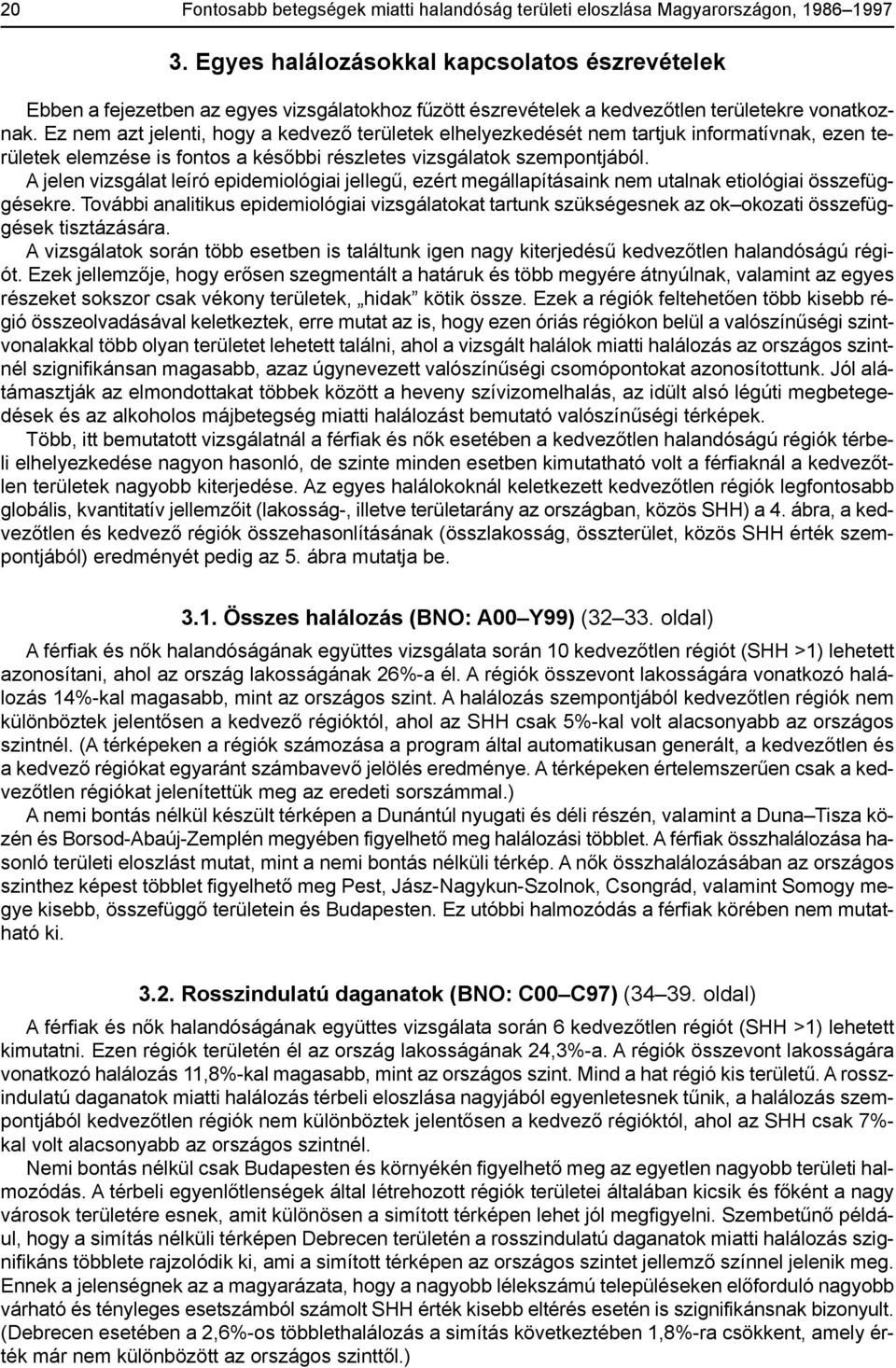 Ez nem azt jelenti, hogy a kedvező területek elhelyezkedését nem tartjuk informatívnak, ezen területek elemzése is fontos a későbbi részletes vizsgálatok szempontjából.