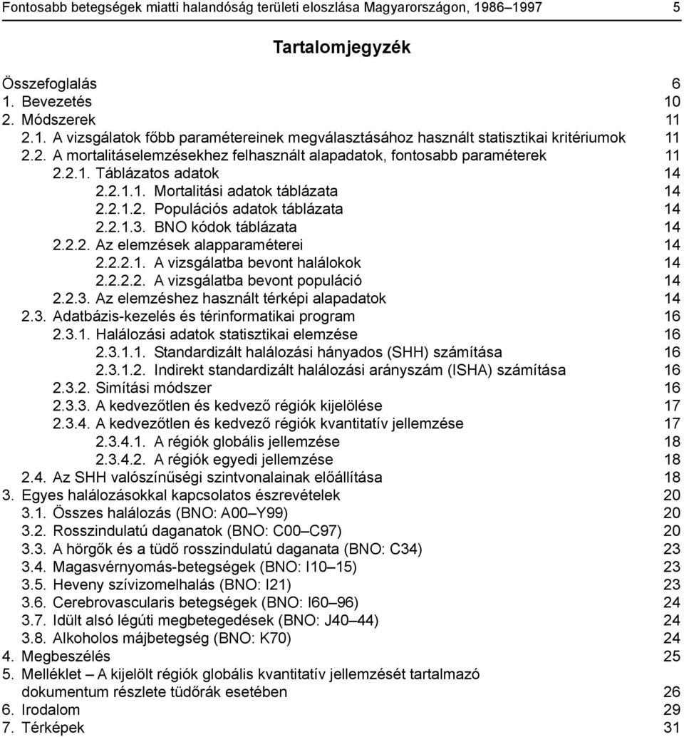 BNO kódok táblázata 14 2.2.2. Az elemzések alapparaméterei 14 2.2.2.1. A vizsgálatba bevont halálokok 14 2.2.2.2. A vizsgálatba bevont populáció 14 2.2.3.
