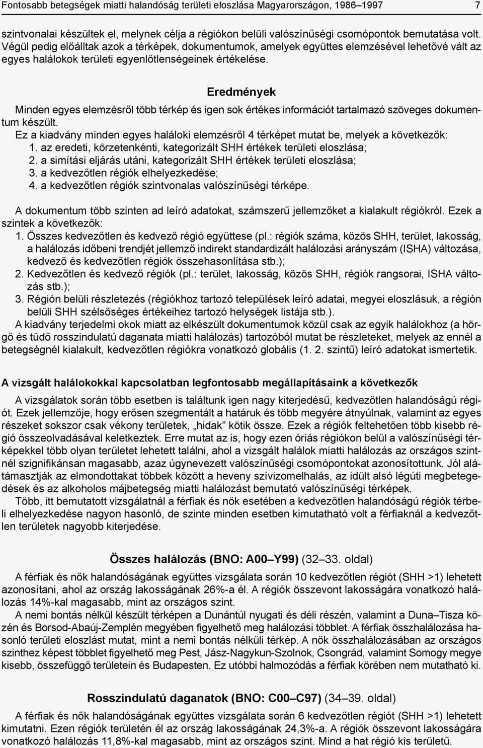 Eredmények Minden egyes elemzésről több térkép és igen sok értékes információt tartalmazó szöveges dokumentum készült.