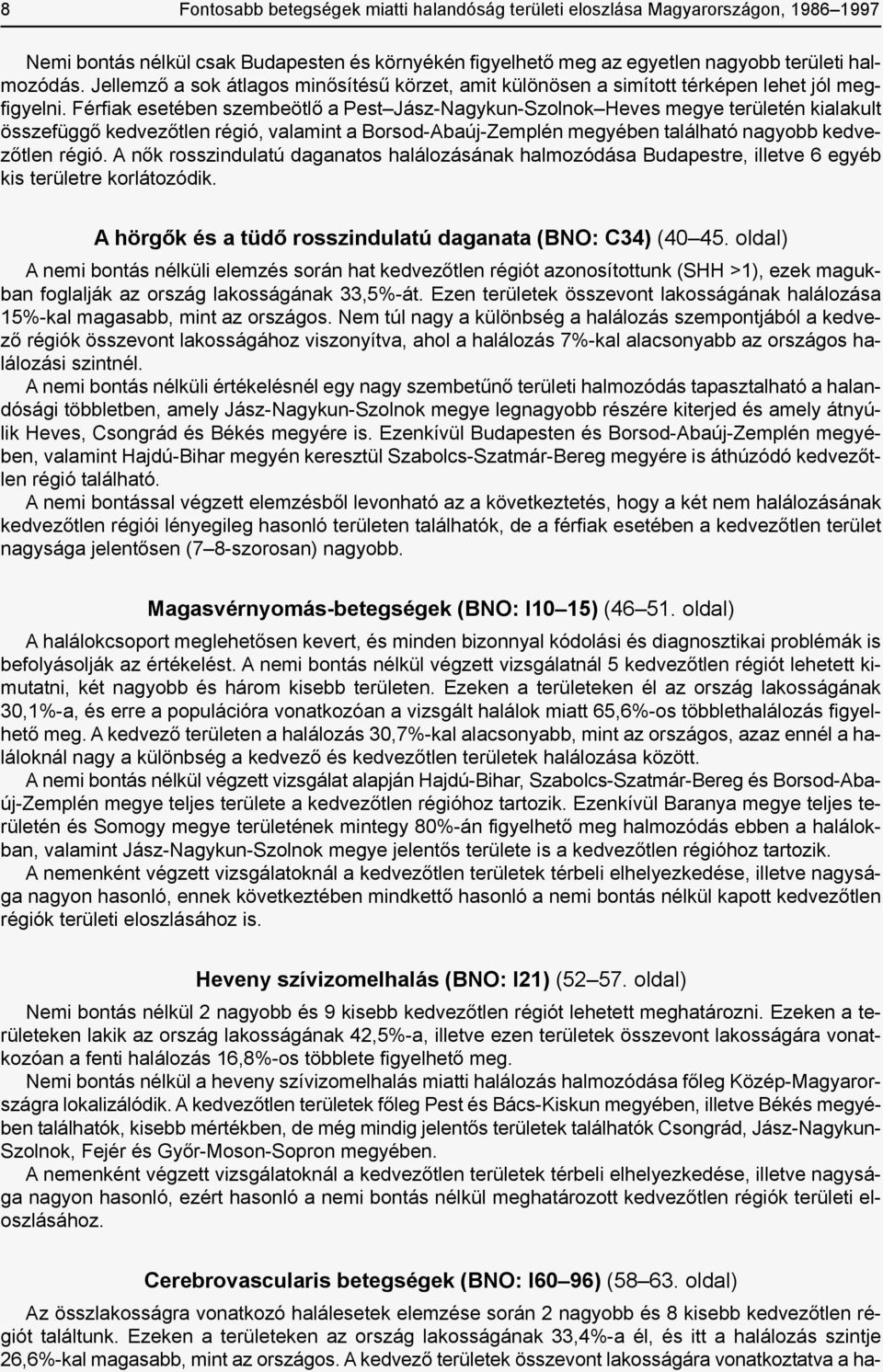 Férfiak esetében szembeötlő a Pest Jász-Nagykun-Szolnok Heves megye területén kialakult összefüggő kedvezőtlen régió, valamint a Borsod-Abaúj-Zemplén megyében található nagyobb kedvezőtlen régió.