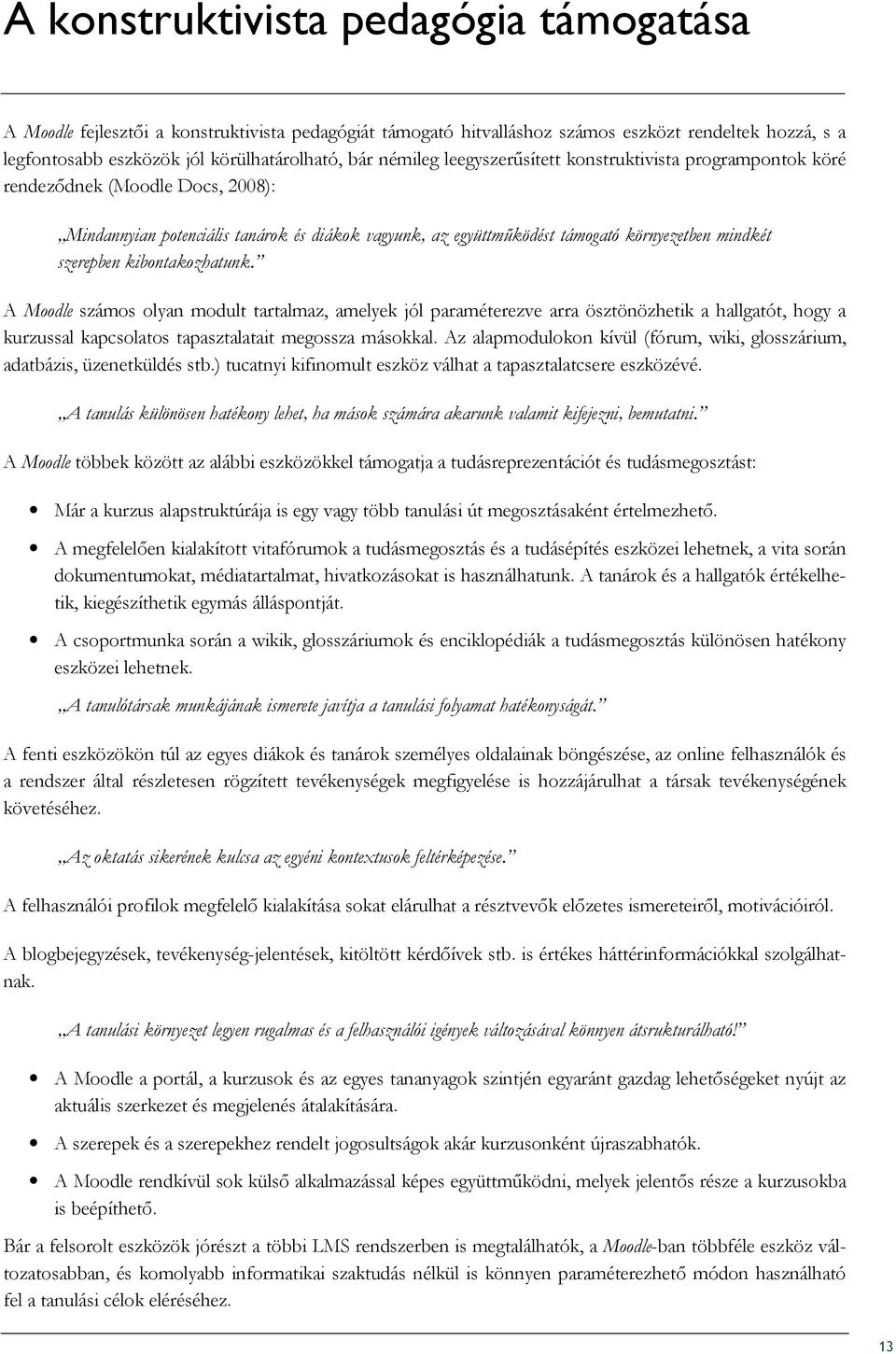 szerepben kibontakozhatunk. A Moodle számos olyan modult tartalmaz, amelyek jól paraméterezve arra ösztönözhetik a hallgatót, hogy a kurzussal kapcsolatos tapasztalatait megossza másokkal.