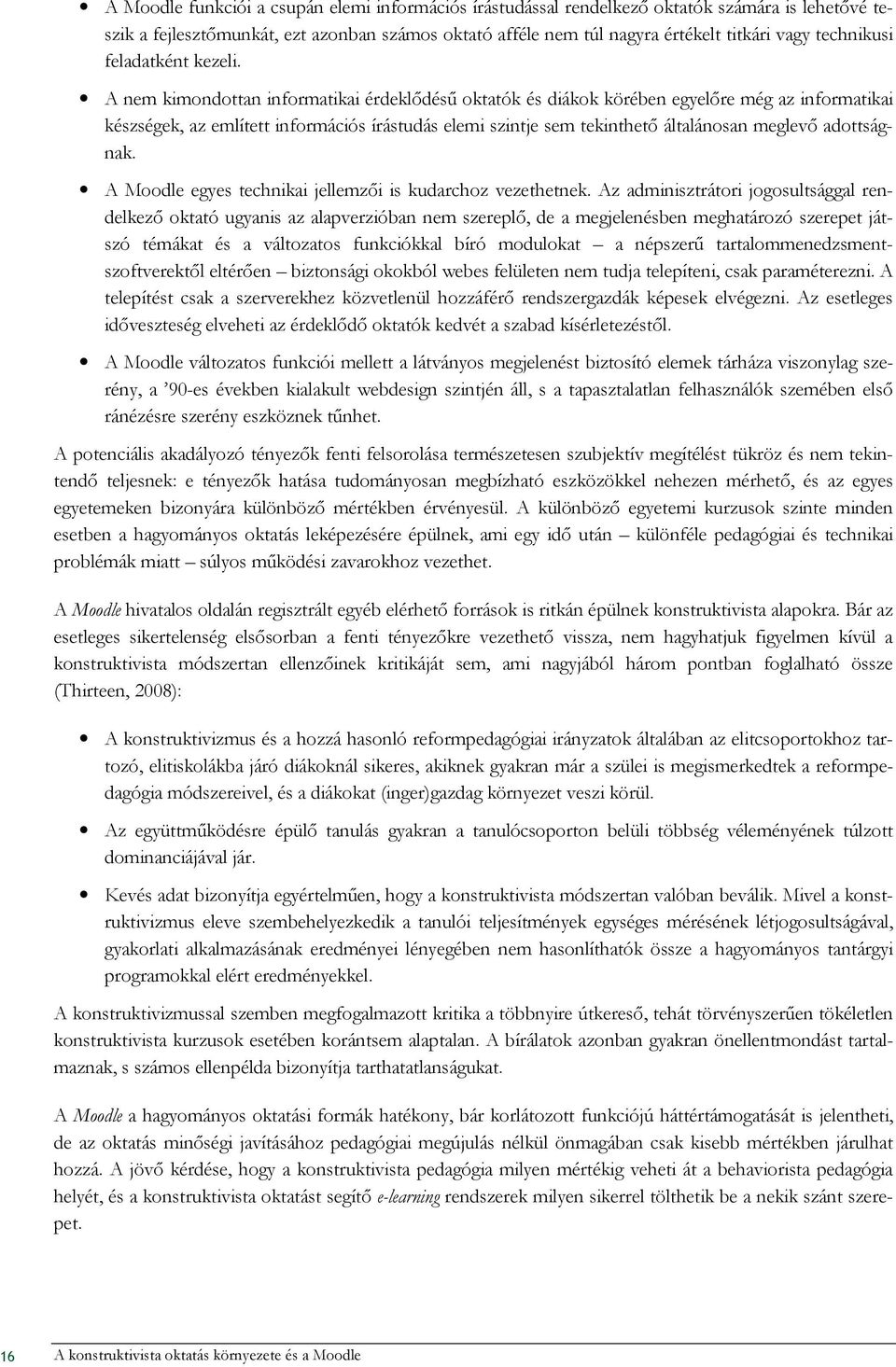 A nem kimondottan informatikai érdeklıdéső oktatók és diákok körében egyelıre még az informatikai készségek, az említett információs írástudás elemi szintje sem tekinthetı általánosan meglevı