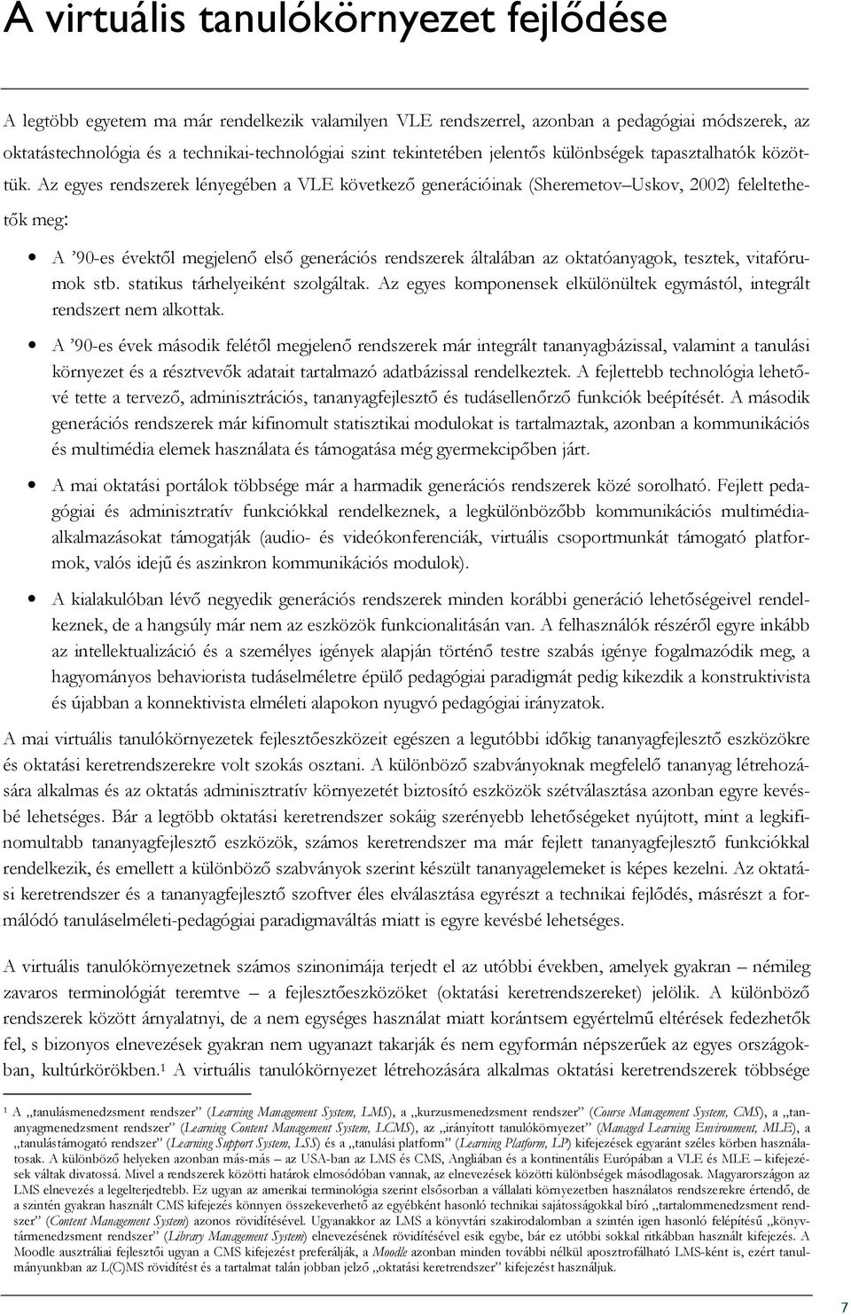 Az egyes rendszerek lényegében a VLE következı generációinak (Sheremetov Uskov, 2002) feleltethetık meg: A 90-es évektıl megjelenı elsı generációs rendszerek általában az oktatóanyagok, tesztek,