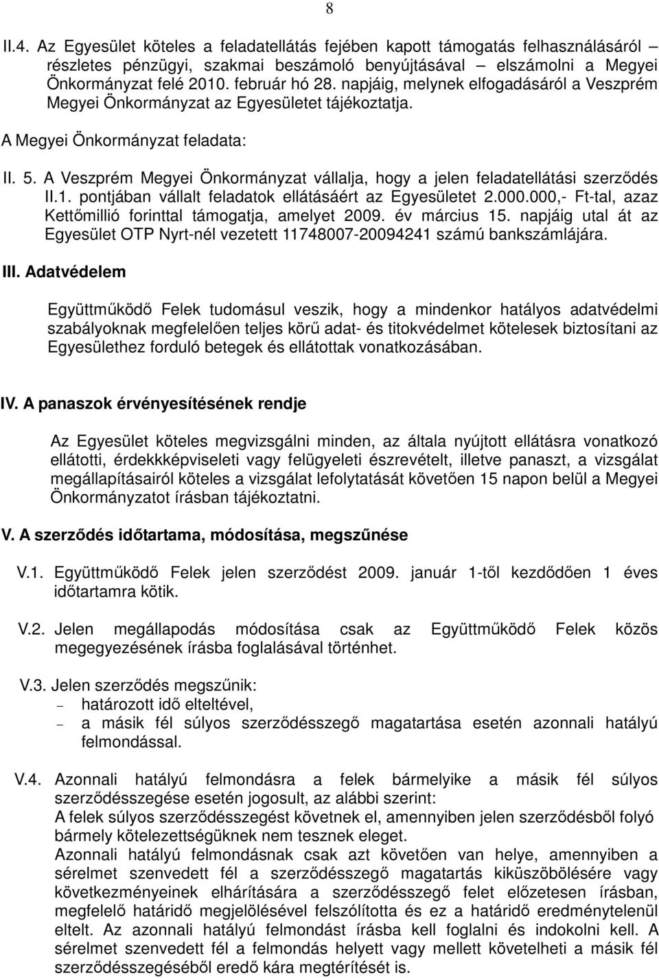 A Veszprém Megyei Önkormányzat vállalja, hogy a jelen feladatellátási szerződés II.1. pontjában vállalt feladatok ellátásáért az Egyesületet 2.000.