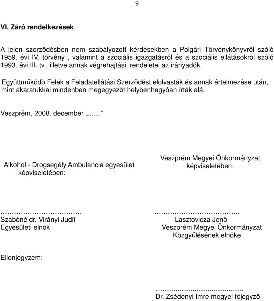 Együttműködő Felek a Feladatellátási Szerződést elolvasták és annak értelmezése után, mint akaratukkal mindenben megegyezőt helybenhagyóan írták alá. Veszprém, 2008. december.