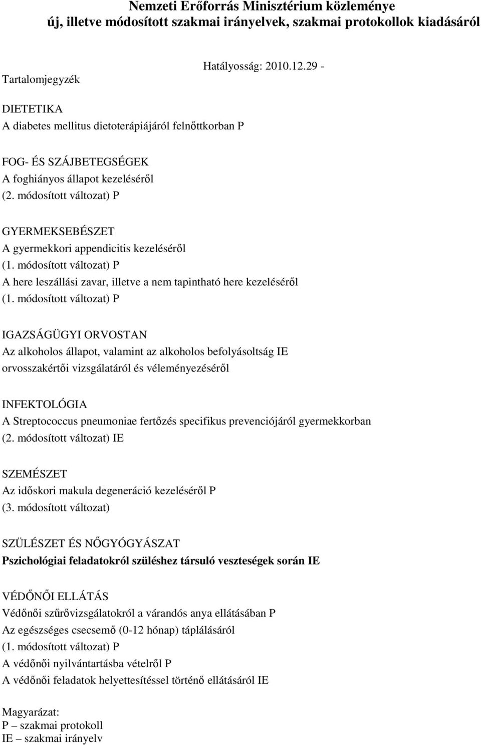 módosított változat) P GYERMEKSEBÉSZET A gyermekkori appendicitis kezelésérıl (1. módosított változat) P A here leszállási zavar, illetve a nem tapintható here kezelésérıl (1.