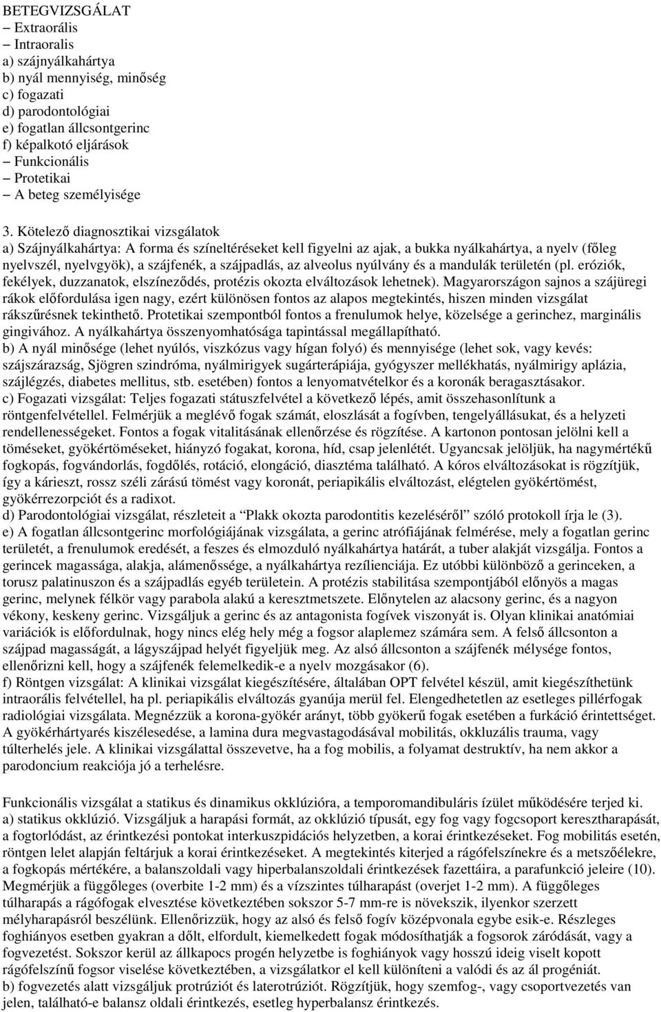 Kötelezı diagnosztikai vizsgálatok a) Szájnyálkahártya: A forma és színeltéréseket kell figyelni az ajak, a bukka nyálkahártya, a nyelv (fıleg nyelvszél, nyelvgyök), a szájfenék, a szájpadlás, az