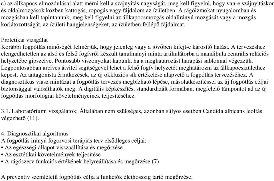 fájdalmat. Protetikai vizsgálat Korábbi fogpótlás minıségét felmérjük, hogy jelenleg vagy a jövıben kifejt-e károsító hatást.