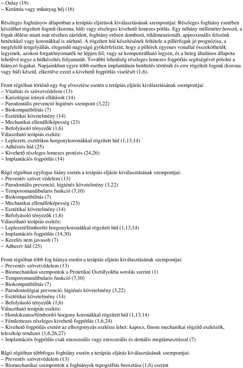 Egy néhány milliméter hosszú, a fogak dılése miatt már részben záródott, foghiány erısen domború, túldimenzionált, approximális felszínő betétekkel vagy koronákkal is zárható.
