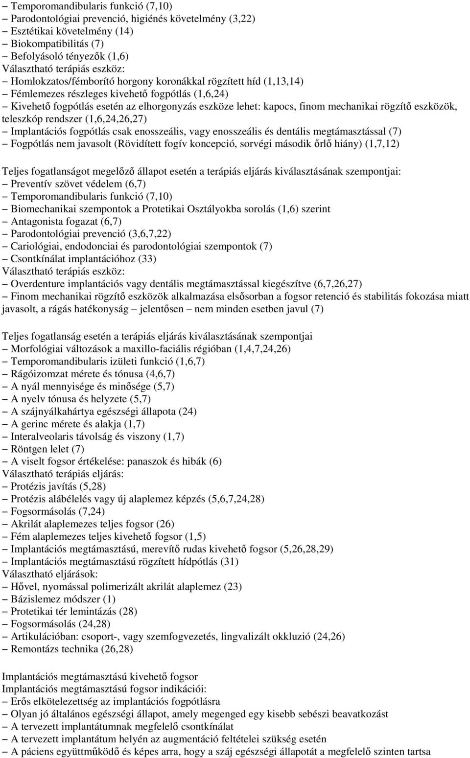 rögzítı eszközök, teleszkóp rendszer (1,6,24,26,27) Implantációs fogpótlás csak enosszeális, vagy enosszeális és dentális megtámasztással (7) Fogpótlás nem javasolt (Rövidített fogív koncepció,