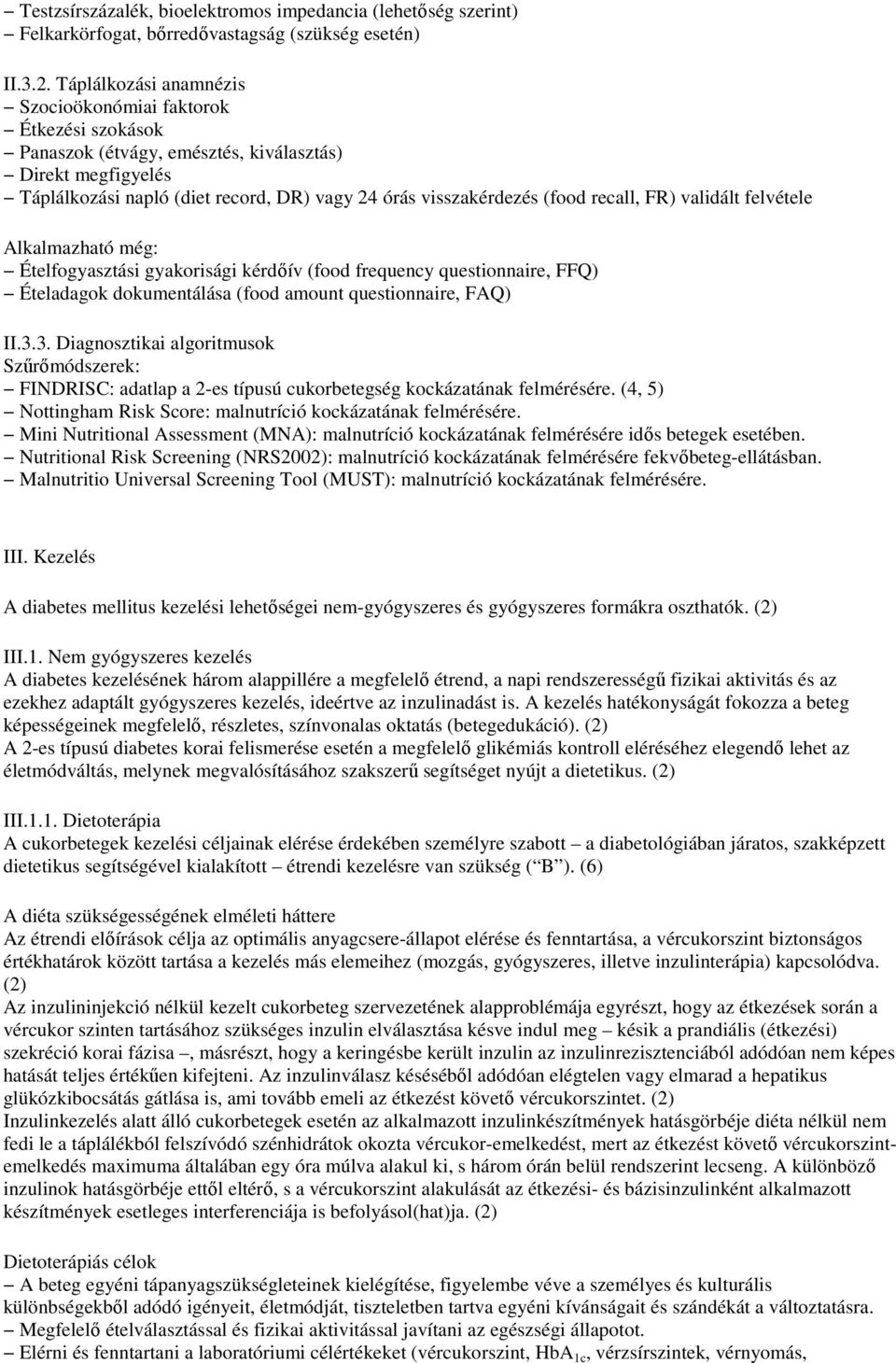 recall, FR) validált felvétele Alkalmazható még: Ételfogyasztási gyakorisági kérdıív (food frequency questionnaire, FFQ) Ételadagok dokumentálása (food amount questionnaire, FAQ) II.3.