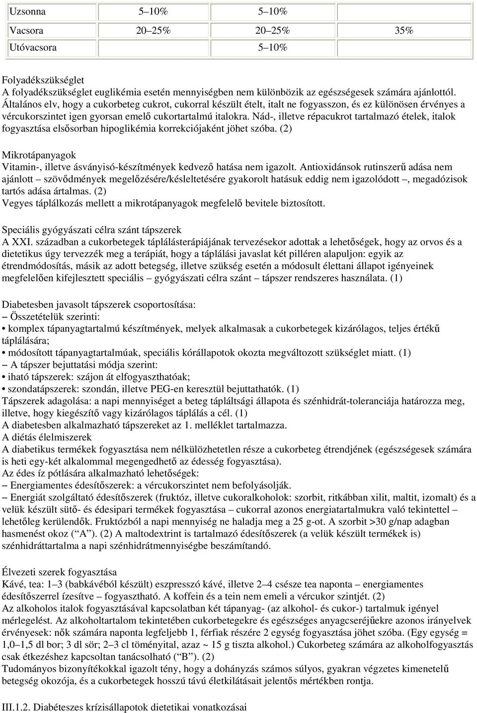 Nád-, illetve répacukrot tartalmazó ételek, italok fogyasztása elsısorban hipoglikémia korrekciójaként jöhet szóba.
