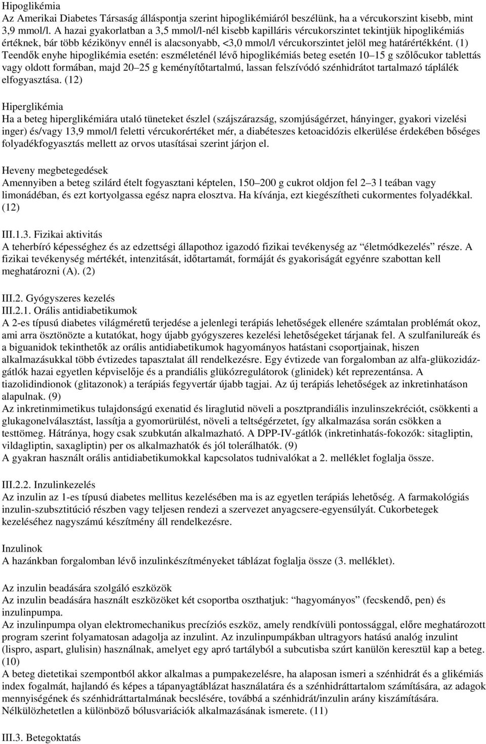 (1) Teendık enyhe hipoglikémia esetén: eszméleténél lévı hipoglikémiás beteg esetén 10 15 g szılıcukor tablettás vagy oldott formában, majd 20 25 g keményítıtartalmú, lassan felszívódó szénhidrátot