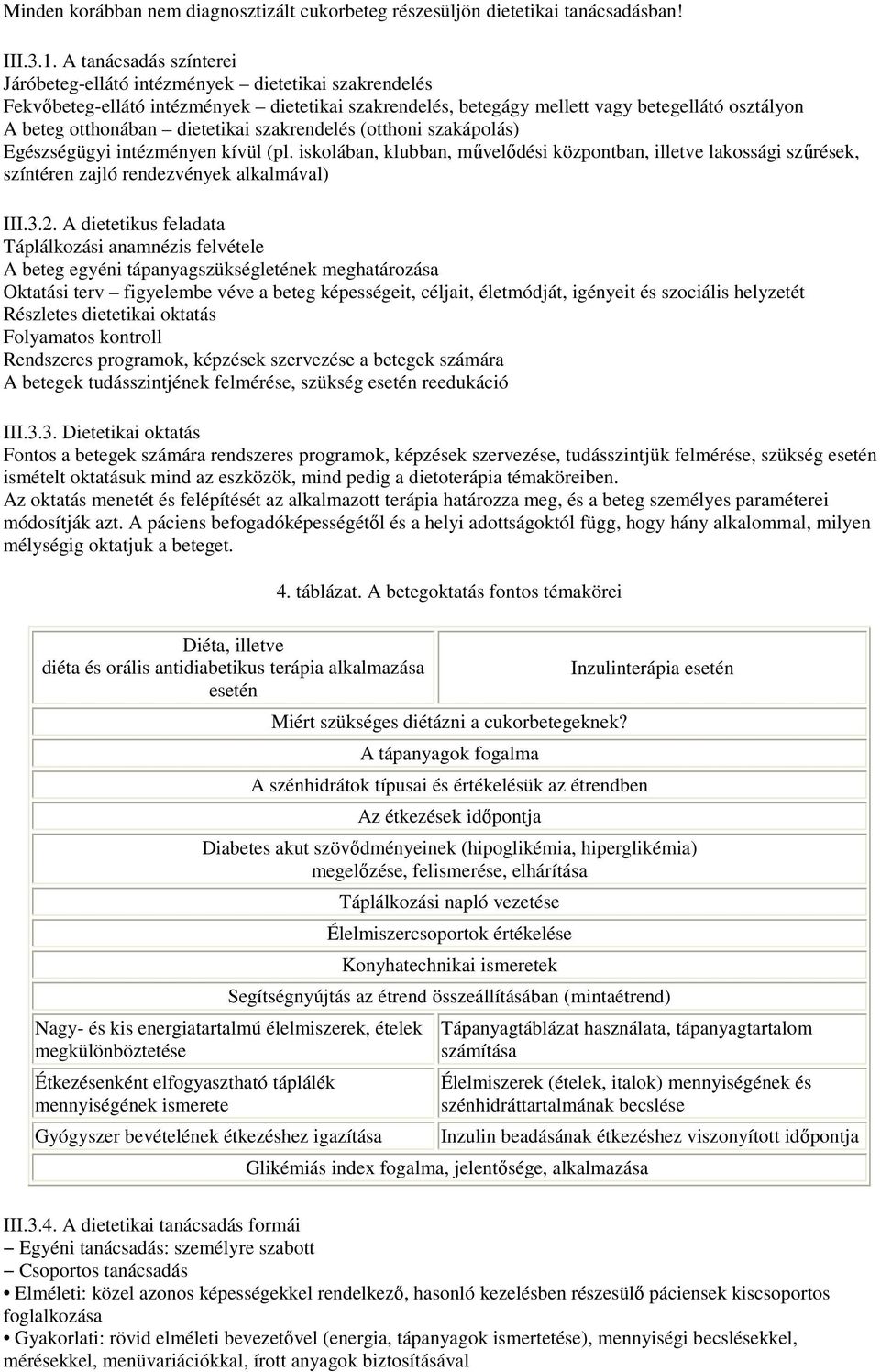 dietetikai szakrendelés (otthoni szakápolás) Egészségügyi intézményen kívül (pl. iskolában, klubban, mővelıdési központban, illetve lakossági szőrések, színtéren zajló rendezvények alkalmával) III.3.