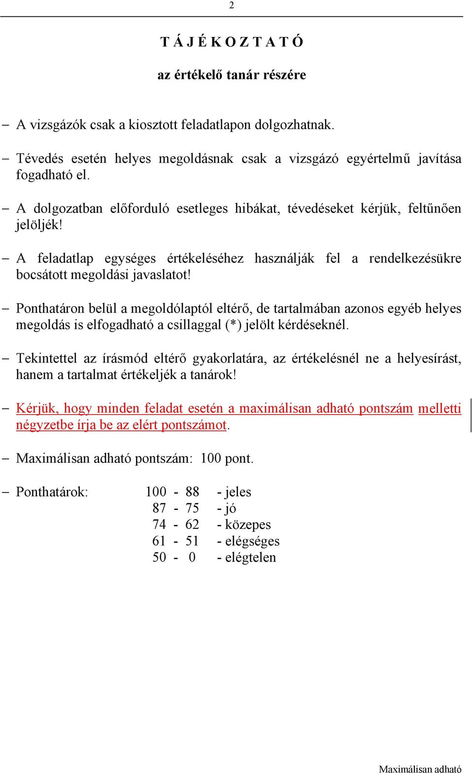 Ponthatáron belül a megoldólaptól eltérő, de tartalmában azonos egyéb helyes megoldás is elfogadható a csillaggal (*) jelölt kérdéseknél.