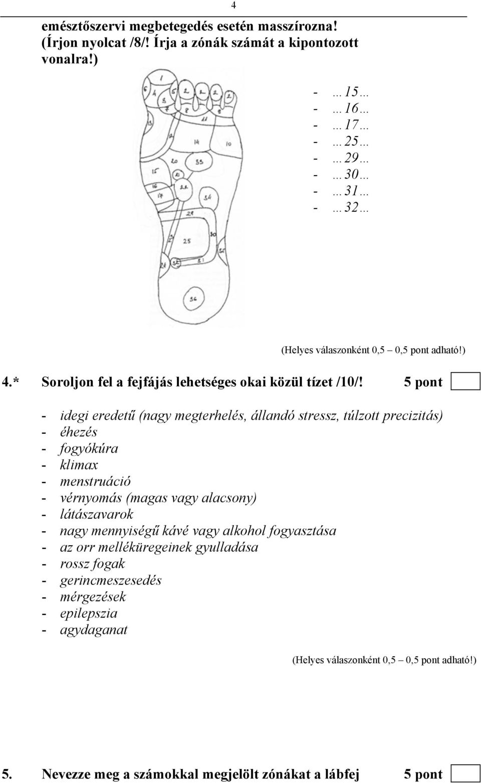 5 pont - idegi eredetű (nagy megterhelés, állandó stressz, túlzott precizitás) - éhezés - fogyókúra - klimax - menstruáció - vérnyomás (magas vagy