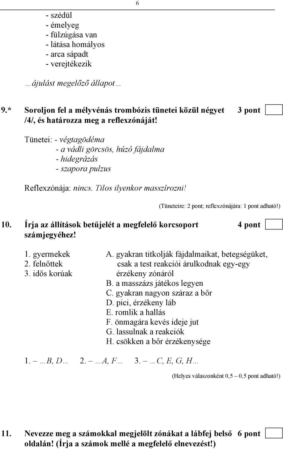 Tünetei: - végtagödéma - a vádli görcsös, húzó fájdalma - hidegrázás - szapora pulzus Reflexzónája: nincs. Tilos ilyenkor masszírozni! (Tüneteire: 2 pont; reflexzónájára: 1 pont adható!) 10.