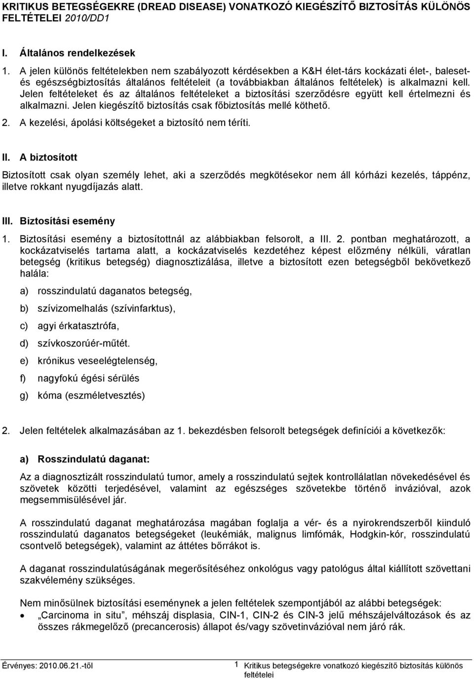 Jelen feltételeket és az általános feltételeket a biztosítási szerződésre együtt kell értelmezni és alkalmazni. Jelen kiegészítő biztosítás csak főbiztosítás mellé köthető. 2.