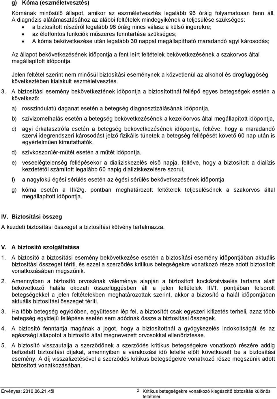 fenntartása szükséges; A kóma bekövetkezése után legalább 30 nappal megállapítható maradandó agyi károsodás; Az állapot bekövetkezésének időpontja a fent leírt feltételek bekövetkezésének a szakorvos