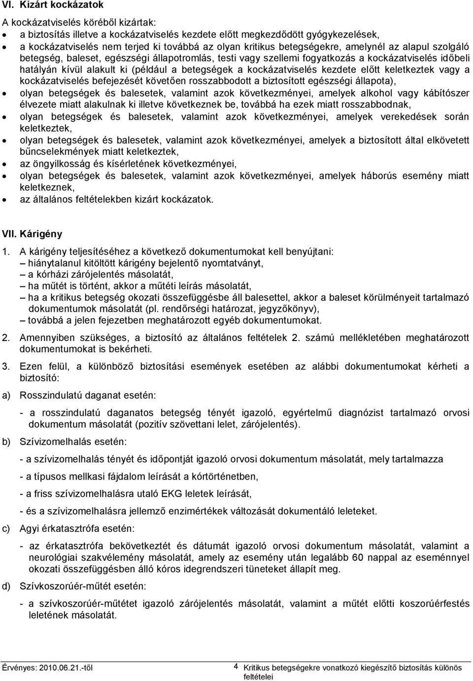 kockázatviselés kezdete előtt keletkeztek vagy a kockázatviselés befejezését követően rosszabbodott a biztosított egészségi állapota), olyan betegségek és balesetek, valamint azok következményei,