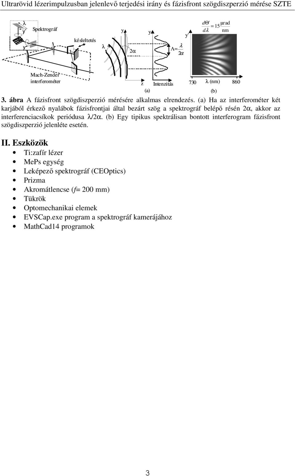 (a) Ha az interferométer két karjából érkező nalábok fázisfrontjai által bezárt szög a spektrográf belépő résén 2α, akkor az interferenciacsíkok periódusa /2α.