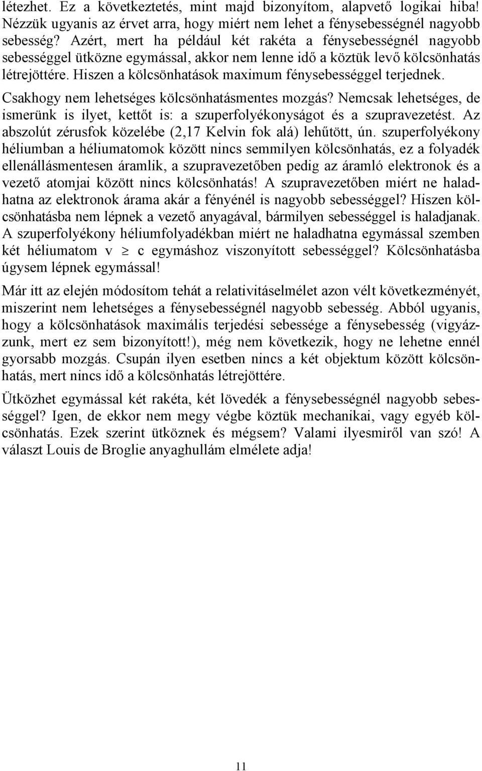 Hiszen a kölcsönhatások maximum fénysebességgel terjednek. Csakhogy nem lehetséges kölcsönhatásmentes mozgás?