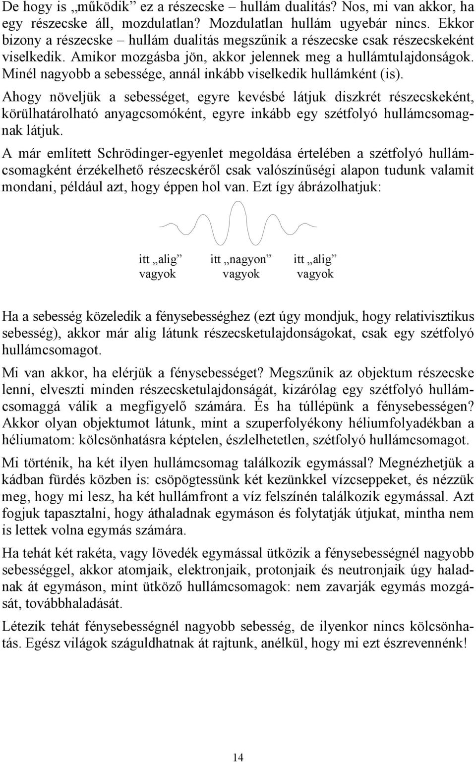 Minél nagyobb a sebessége, annál inkább viselkedik hullámként (is).