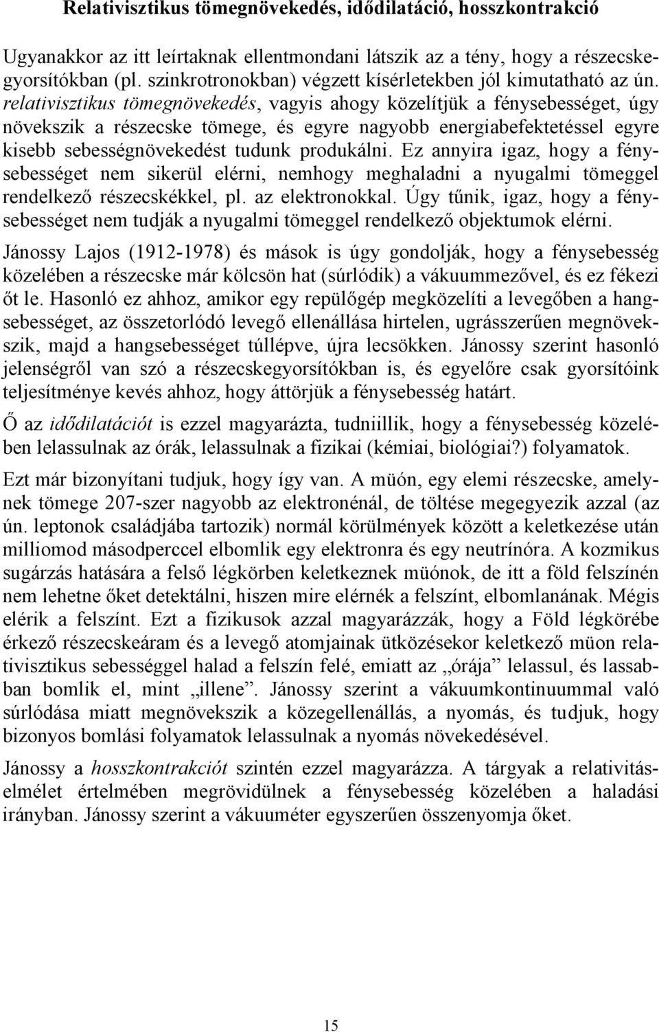 relativisztikus tömegnövekedés, vagyis ahogy közelítjük a fénysebességet, úgy növekszik a részecske tömege, és egyre nagyobb energiabefektetéssel egyre kisebb sebességnövekedést tudunk produkálni.