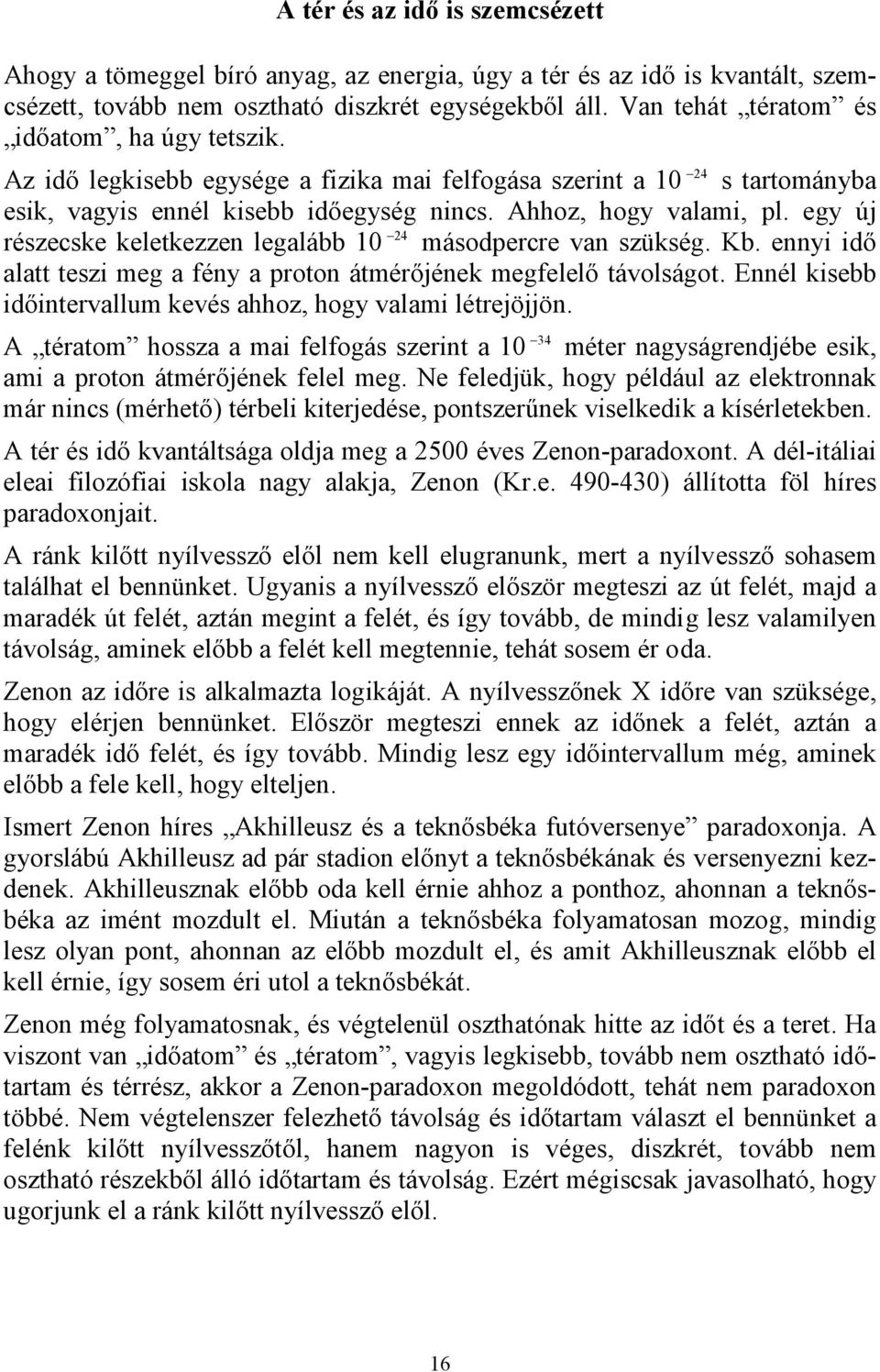 egy új részecske keletkezzen legalább 10 24 másodpercre van szükség. Kb. ennyi idő alatt teszi meg a fény a proton átmérőjének megfelelő távolságot.