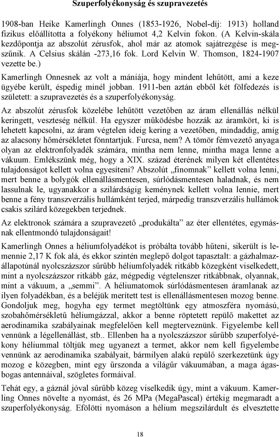 ) Kamerlingh Onnesnek az volt a mániája, hogy mindent lehűtött, ami a keze ügyébe került, éspedig minél jobban.