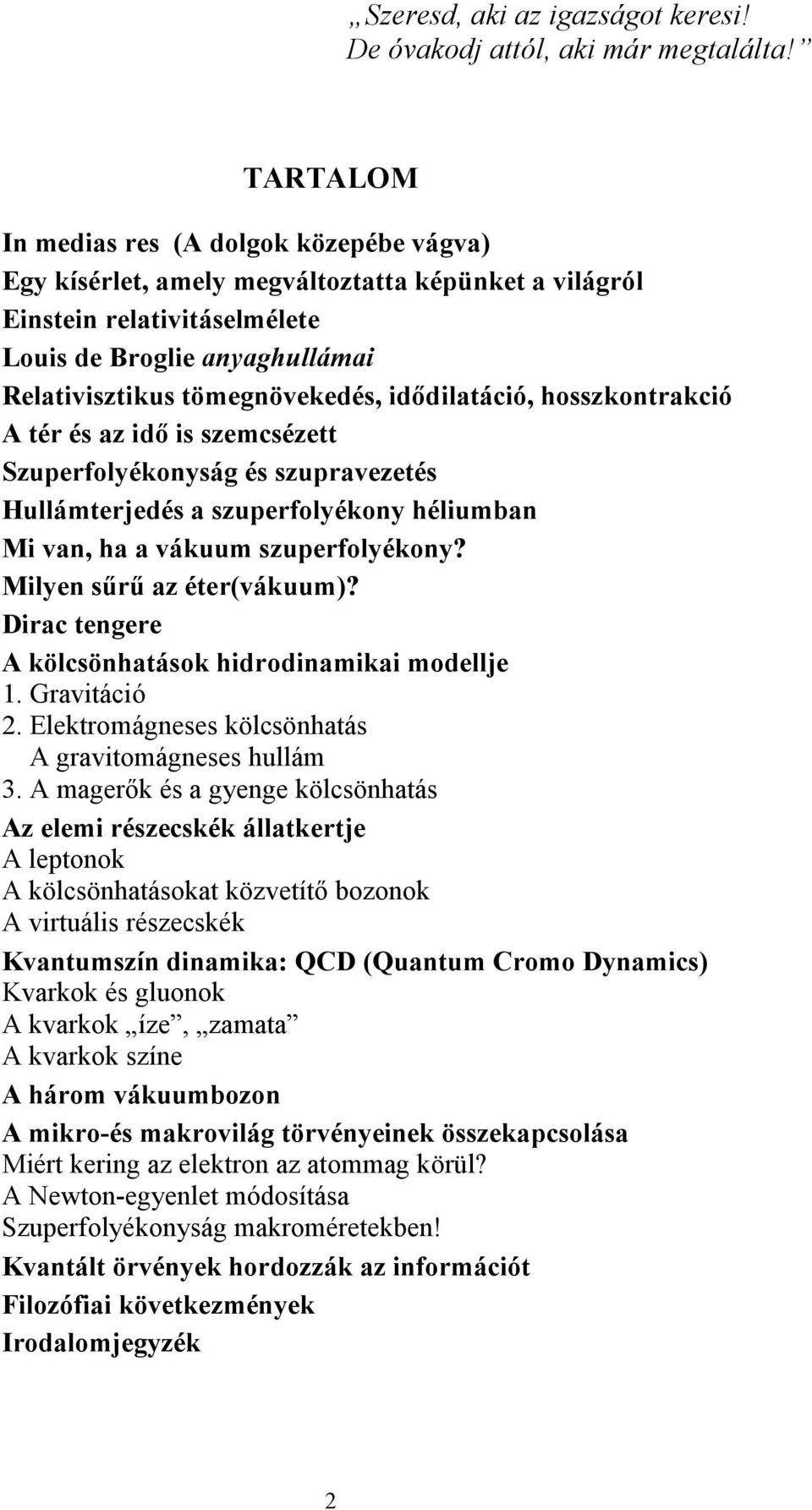 idődilatáció, hosszkontrakció A tér és az idő is szemcsézett Szuperfolyékonyság és szupravezetés Hullámterjedés a szuperfolyékony héliumban Mi van, ha a vákuum szuperfolyékony?