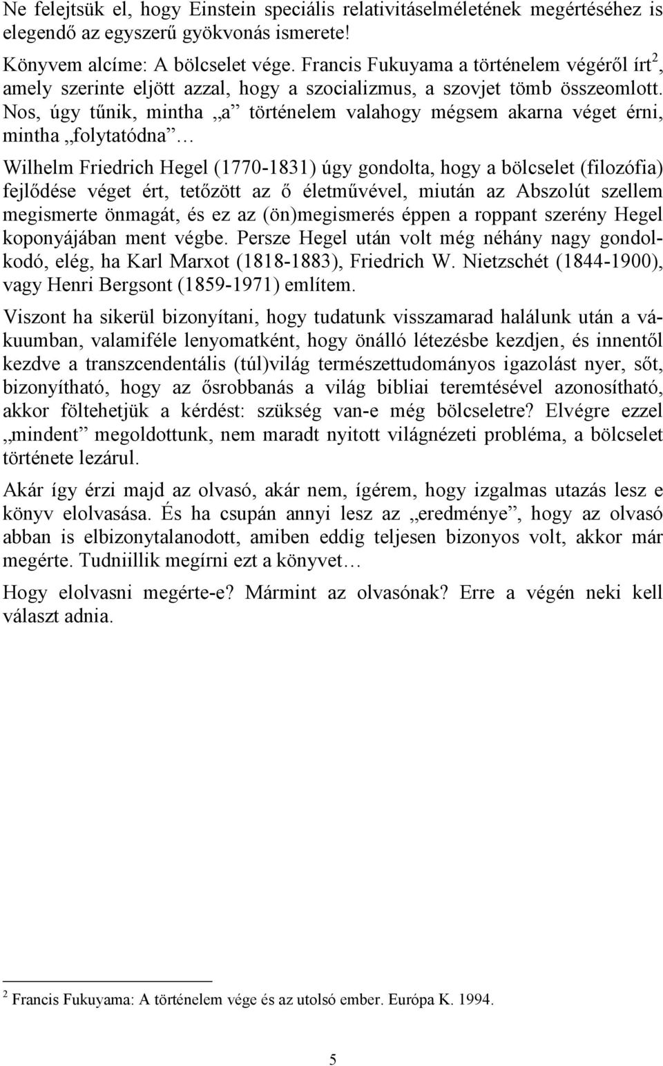 Nos, úgy tűnik, mintha a történelem valahogy mégsem akarna véget érni, mintha folytatódna Wilhelm Friedrich Hegel (1770-1831) úgy gondolta, hogy a bölcselet (filozófia) fejlődése véget ért, tetőzött