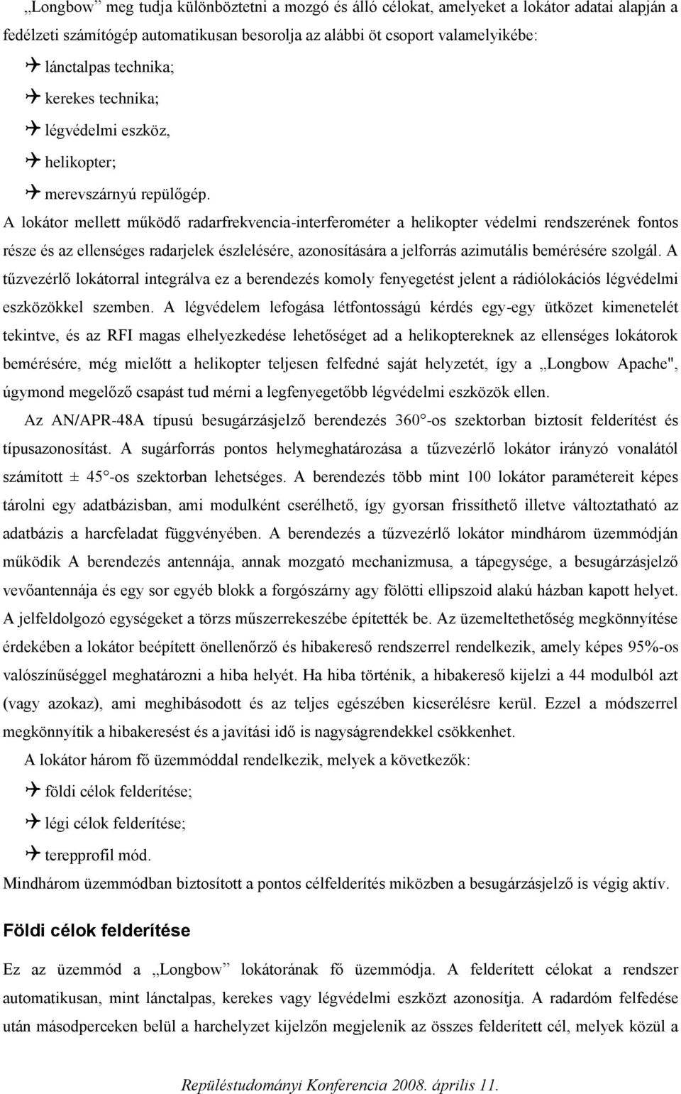 A lokátor mellett működő radarfrekvencia-interferométer a helikopter védelmi rendszerének fontos része és az ellenséges radarjelek észlelésére, azonosítására a jelforrás azimutális bemérésére szolgál.