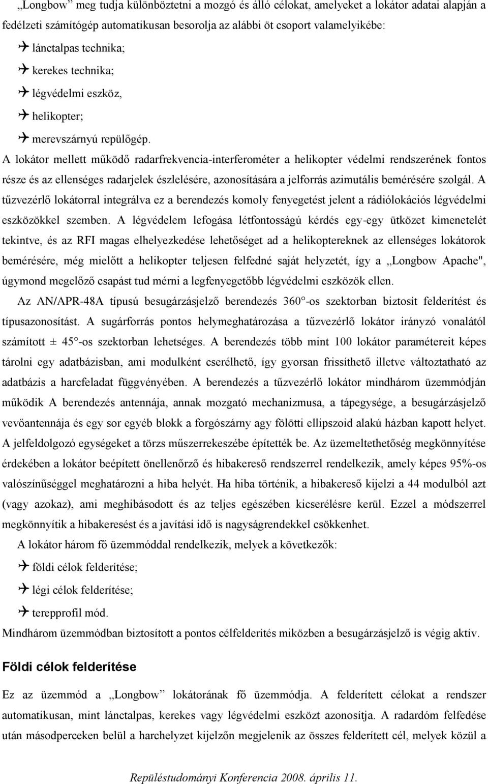 A lokátor mellett működő radarfrekvencia-interferométer a helikopter védelmi rendszerének fontos része és az ellenséges radarjelek észlelésére, azonosítására a jelforrás azimutális bemérésére szolgál.