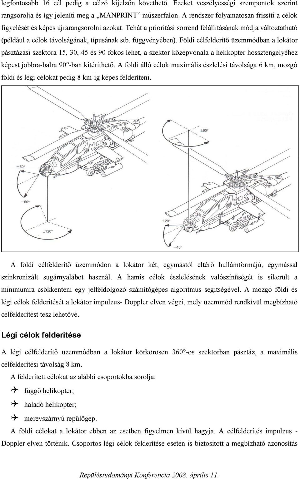 függvényében). Földi célfelderítő üzemmódban a lokátor pásztázási szektora 15, 30, 45 és 90 fokos lehet, a szektor középvonala a helikopter hossztengelyéhez képest jobbra-balra 90 -ban kitéríthető.