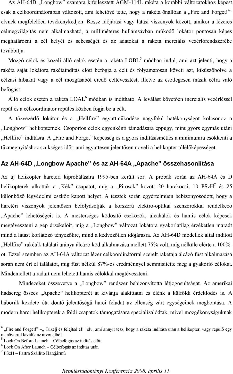 Rossz időjárási vagy látási viszonyok között, amikor a lézeres célmegvilágítás nem alkalmazható, a milliméteres hullámsávban működő lokátor pontosan képes meghatározni a cél helyét és sebességét és