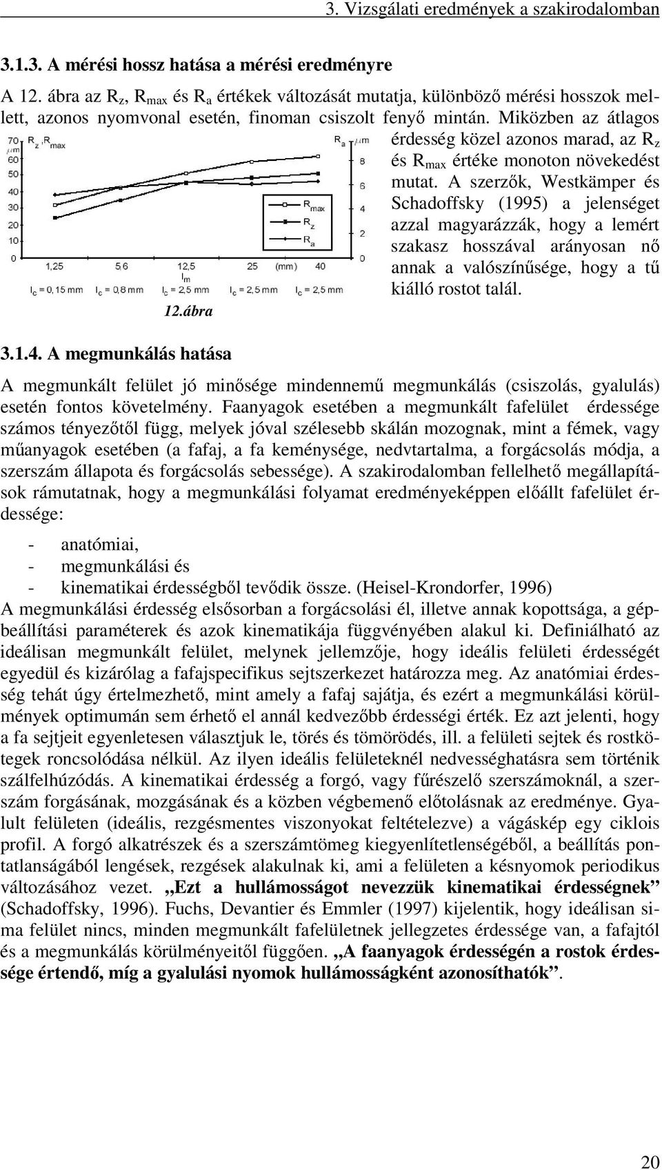 Miközben az átlagos érdesség közel azonos marad, az R z és R max értéke monoton növekedést mutat.