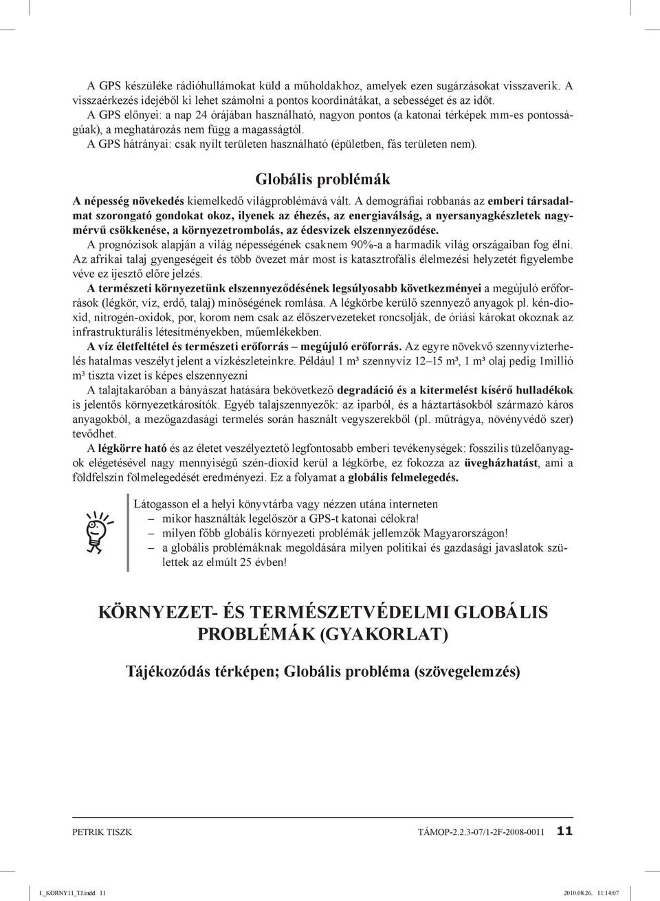 A GPS hátrányai: csak nyílt területen használható (épületben, fás területen nem). Globális problémák A népesség növekedés kiemelkedő világproblémává vált.