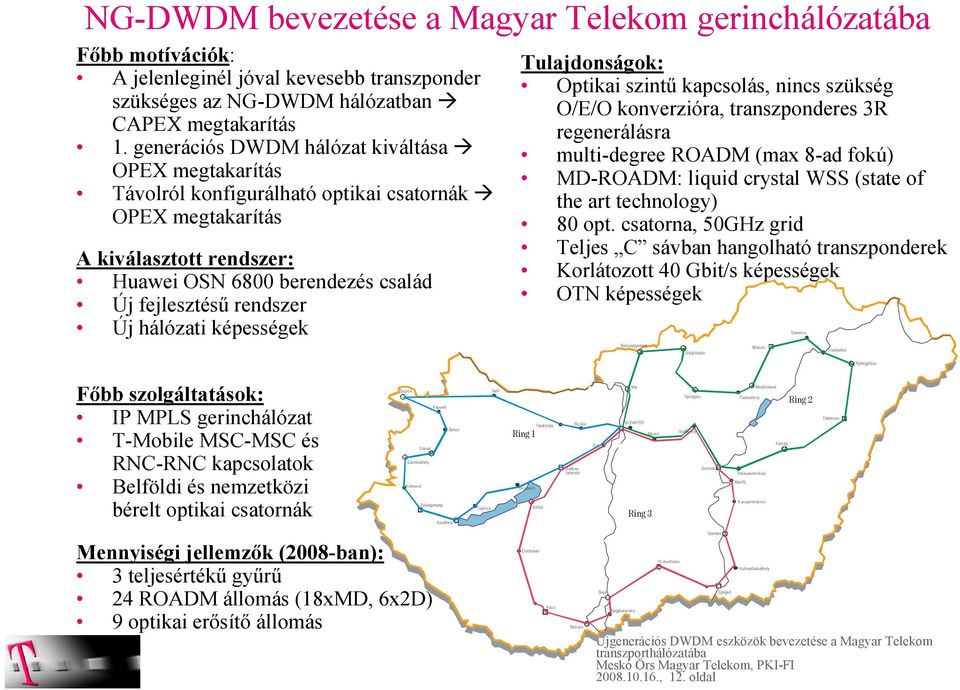 hálózati képességek Tulajdonságok: Optikai szintű kapcsolás, nincs szükség O/E/O konverzióra, transzponderes 3R regenerálásra multi-degree (max 8-ad fokú) MD-: liquid crystal (state of the art