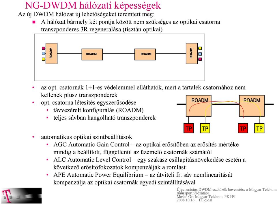 csatornák 1+1-es védelemmel elláthatók, mert a tartalék csatornához nem kellenek plusz transzponderek opt.