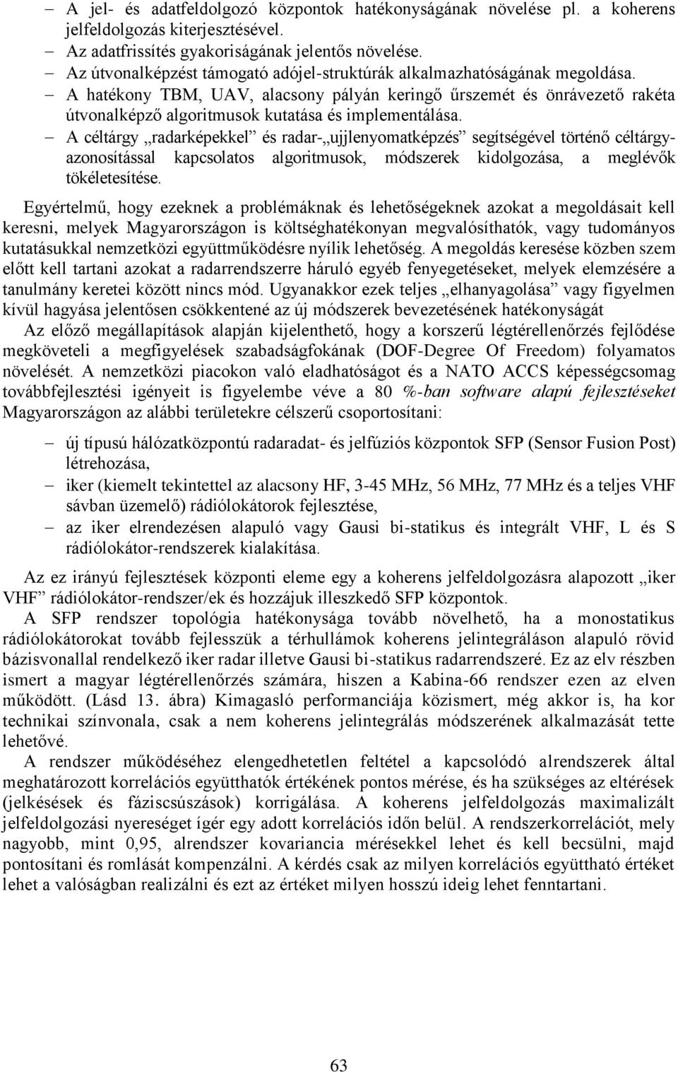 A hatékony TBM, UAV, alacsony pályán keringő űrszemét és önrávezető rakéta útvonalképző algoritmusok kutatása és implementálása.