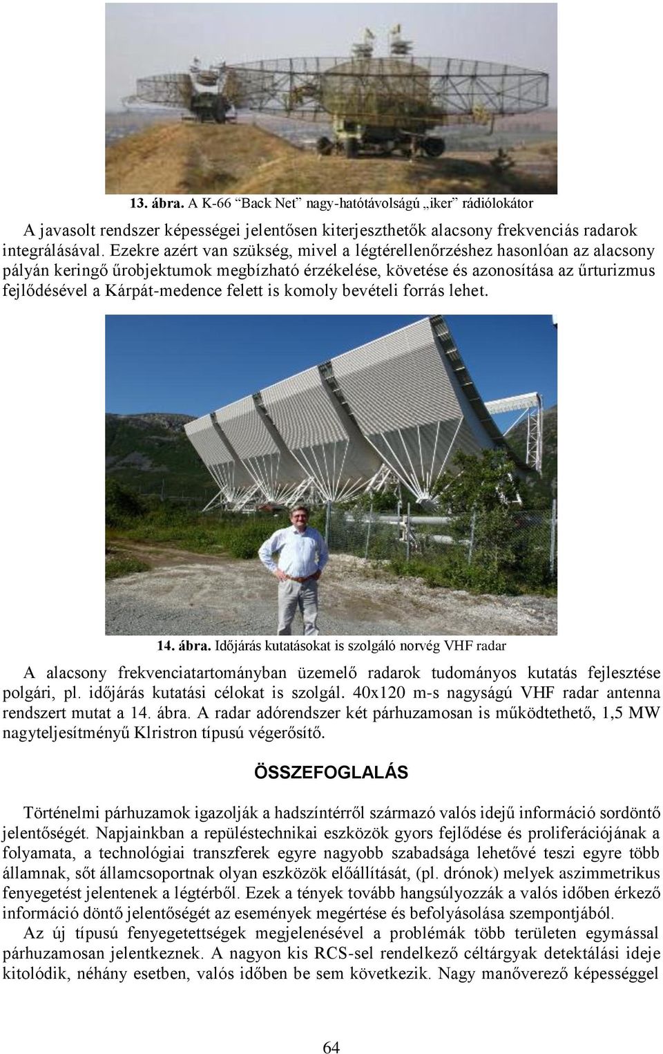 felett is komoly bevételi forrás lehet. 14. ábra. Időjárás kutatásokat is szolgáló norvég VHF radar A alacsony frekvenciatartományban üzemelő radarok tudományos kutatás fejlesztése polgári, pl.