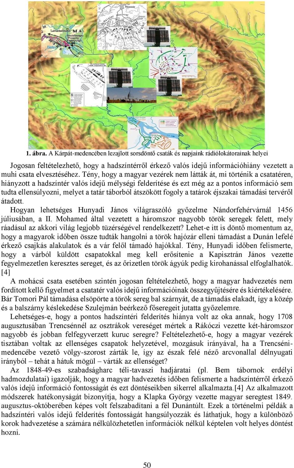 Tény, hogy a magyar vezérek nem látták át, mi történik a csatatéren, hiányzott a hadszíntér valós idejű mélységi felderítése és ezt még az a pontos információ sem tudta ellensúlyozni, melyet a tatár