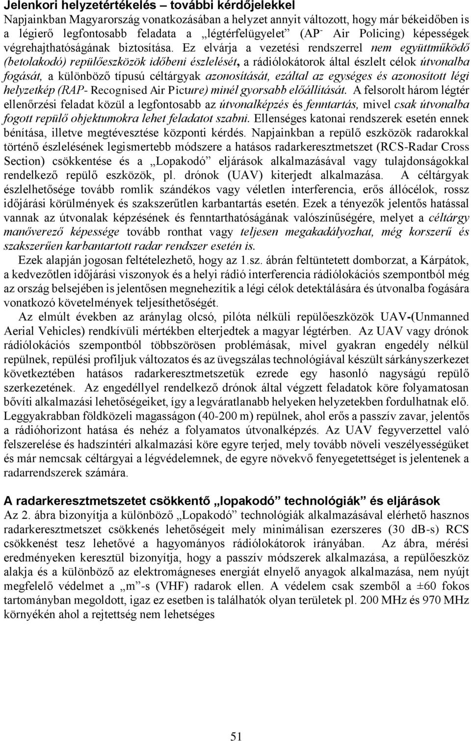 Ez elvárja a vezetési rendszerrel nem együttműködő (betolakodó) repülőeszközök időbeni észlelését, a rádiólokátorok által észlelt célok útvonalba fogását, a különböző típusú céltárgyak azonosítását,