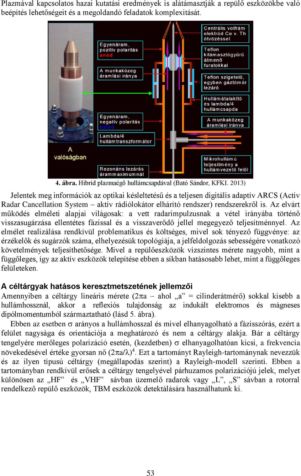 2013) Jelentek meg információk az optikai késleltetésű és a teljesen digitális adaptív ARCS (Activ Radar Cancellation System aktív rádiólokátor elhárító rendszer) rendszerekről is.
