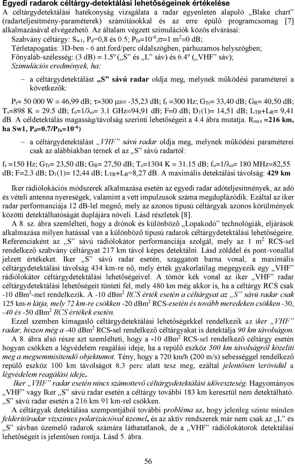 ford/perc oldalszögben, párhuzamos helyszögben; Főnyaláb-szélesség: (3 db) = 1.5 o ( S és L sáv) és 6.