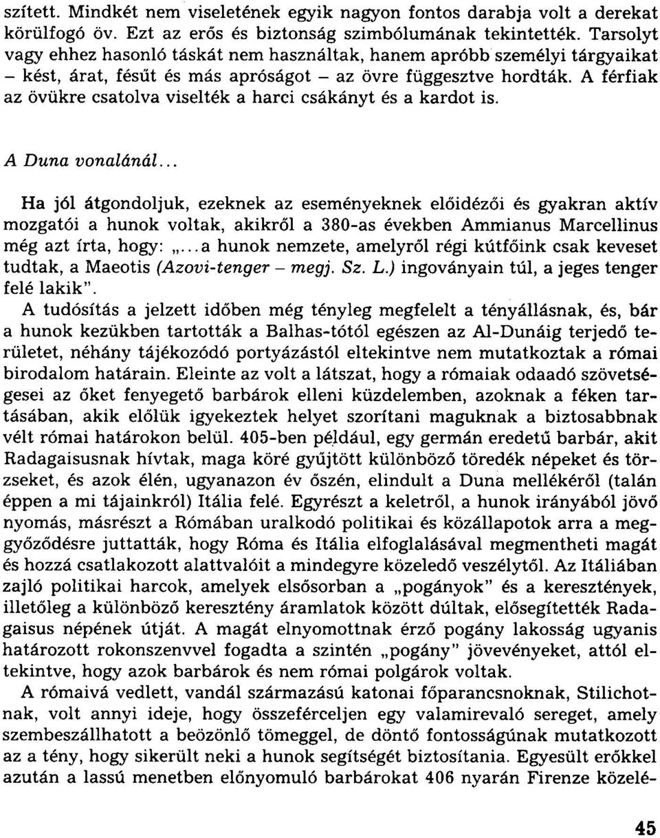 A férfiak az övükre csatolva viselték a harci csákányt és a kardot is. A Duna vonalánál.